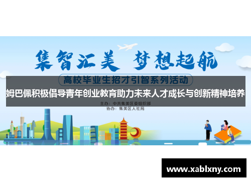 姆巴佩积极倡导青年创业教育助力未来人才成长与创新精神培养