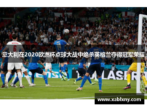 意大利在2020欧洲杯点球大战中绝杀英格兰夺得冠军荣耀