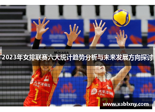 2023年女排联赛六大统计趋势分析与未来发展方向探讨