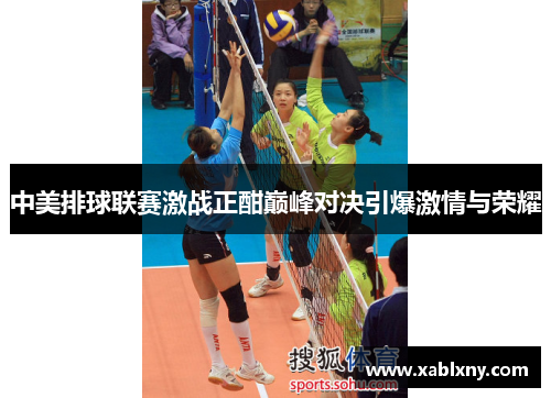 中美排球联赛激战正酣巅峰对决引爆激情与荣耀