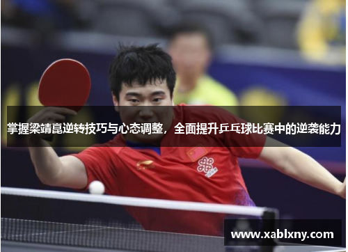 掌握梁靖崑逆转技巧与心态调整，全面提升乒乓球比赛中的逆袭能力