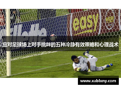 应对足球场上对手挑衅的五种冷静有效策略和心理战术