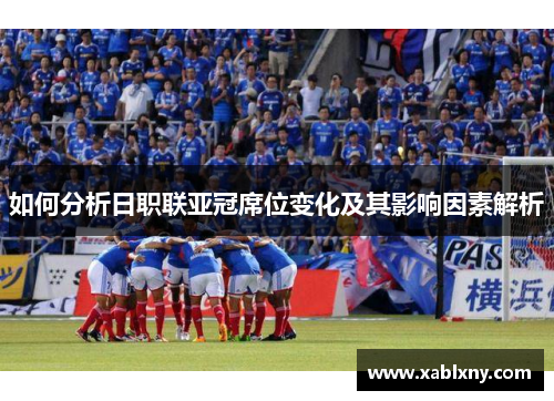 如何分析日职联亚冠席位变化及其影响因素解析