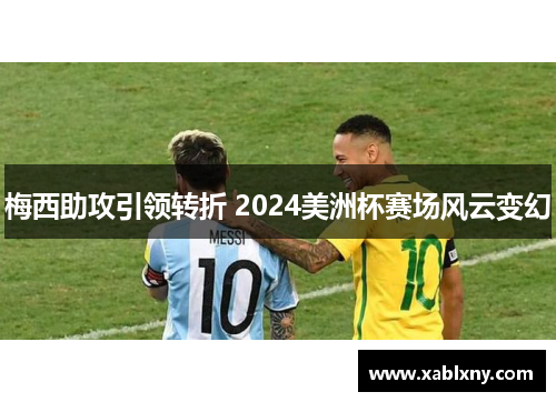 梅西助攻引领转折 2024美洲杯赛场风云变幻