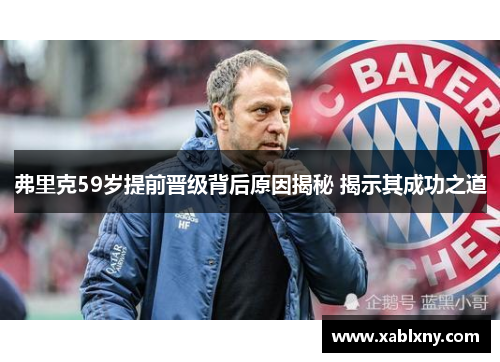 弗里克59岁提前晋级背后原因揭秘 揭示其成功之道
