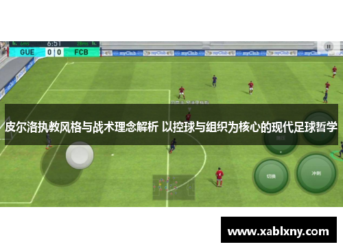 皮尔洛执教风格与战术理念解析 以控球与组织为核心的现代足球哲学