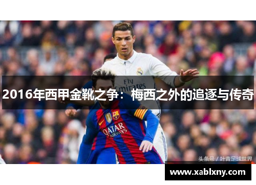 2016年西甲金靴之争:梅西之外的追逐与传奇 2016年西甲金靴之争:梅西之外的追逐与传奇