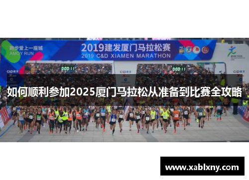 如何顺利参加2025厦门马拉松从准备到比赛全攻略